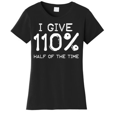 I Give 110 Percent Half Of The Time Women's T-Shirt