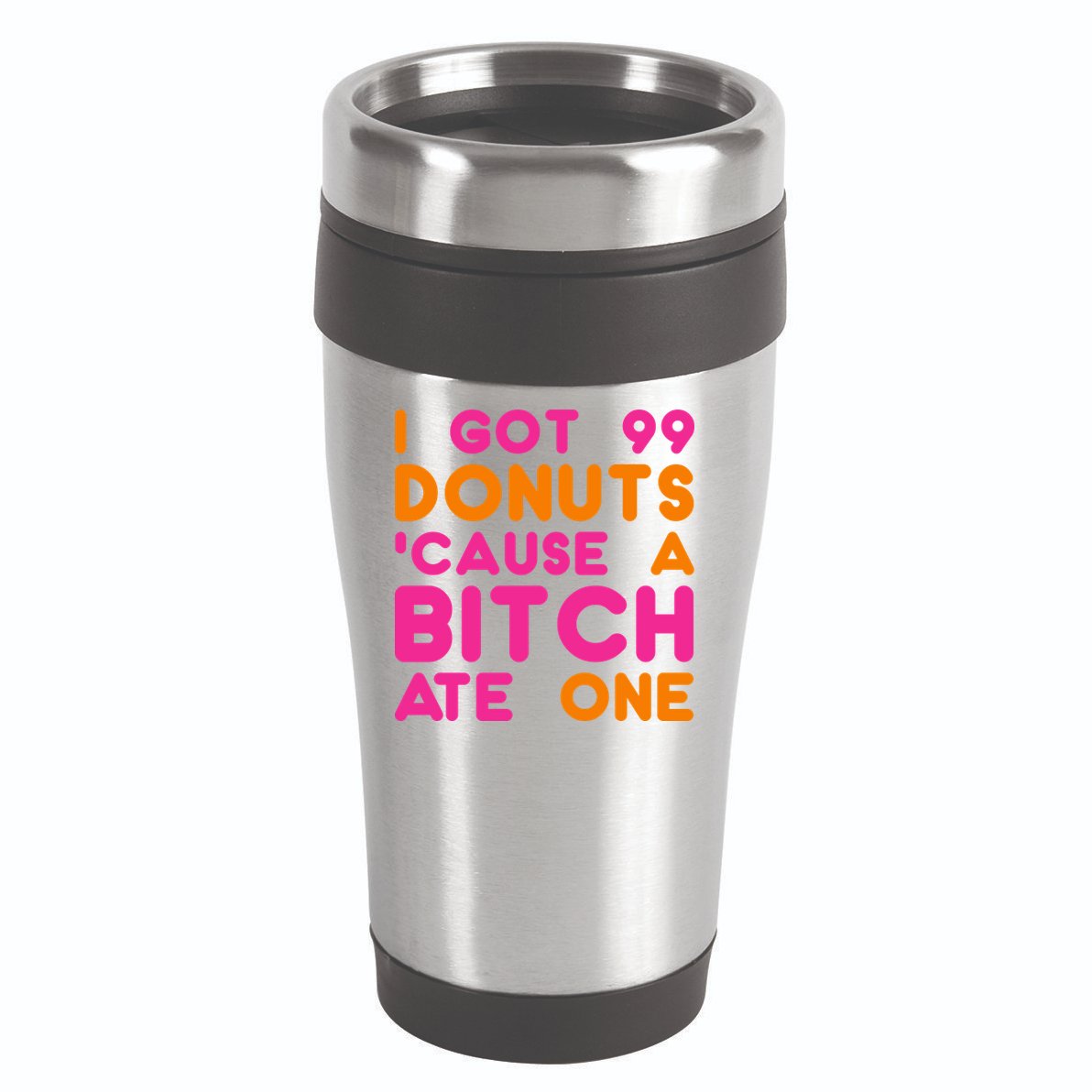 I Got 99 Donuts Cause A B*tch Ate One 16oz Travel Tumbler