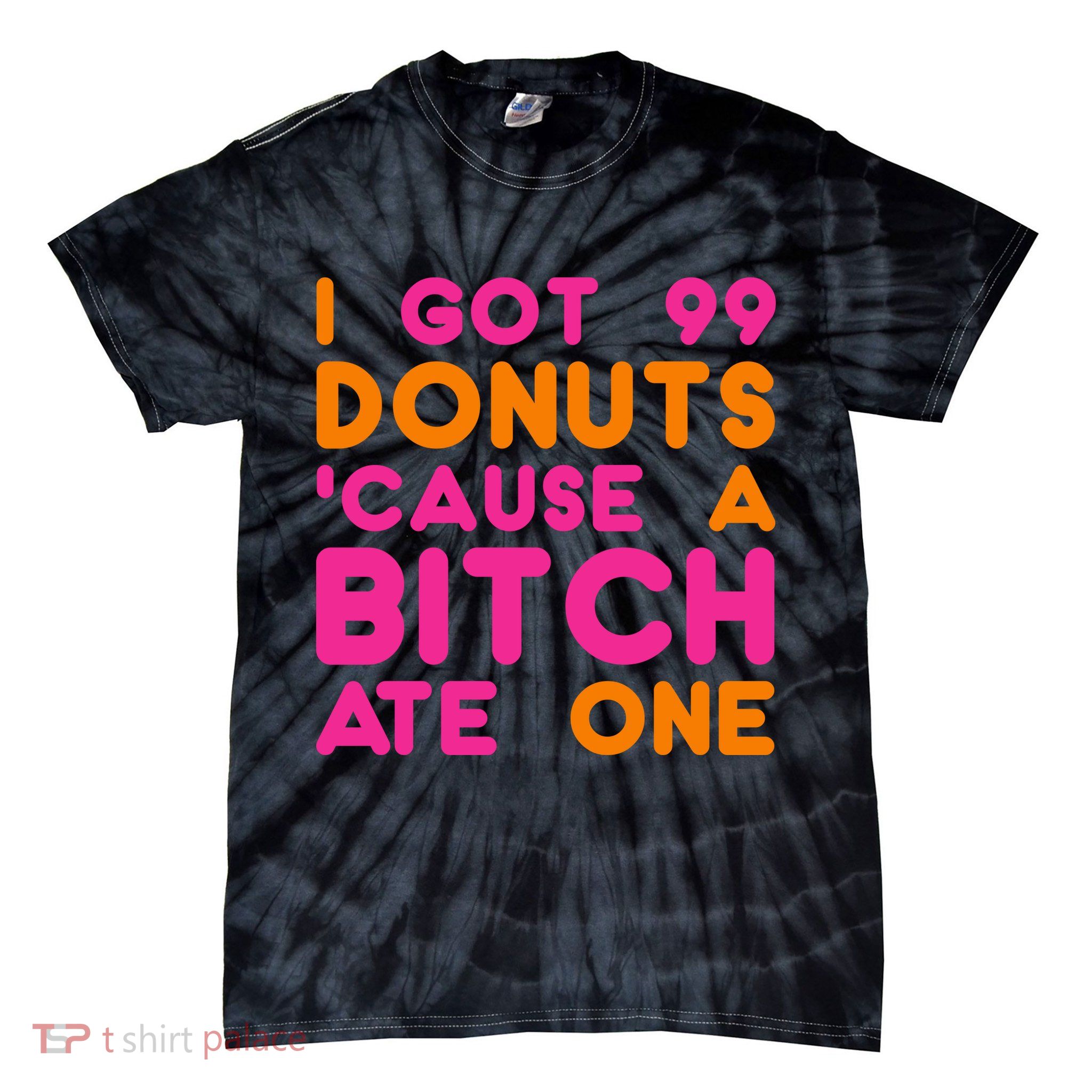 I Got 99 Donuts Cause A B*tch Ate One Tie-Dye T-Shirt