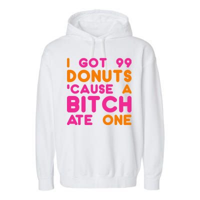 I Got 99 Donuts Cause A B*tch Ate One Garment-Dyed Fleece Hoodie