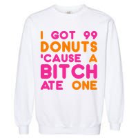 I Got 99 Donuts Cause A B*tch Ate One Garment-Dyed Sweatshirt