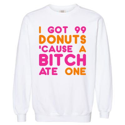 I Got 99 Donuts Cause A B*tch Ate One Garment-Dyed Sweatshirt