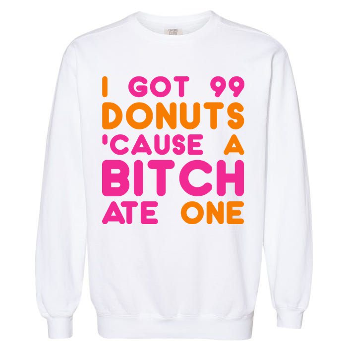 I Got 99 Donuts Cause A B*tch Ate One Garment-Dyed Sweatshirt