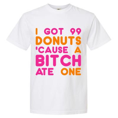 I Got 99 Donuts Cause A B*tch Ate One Garment-Dyed Heavyweight T-Shirt