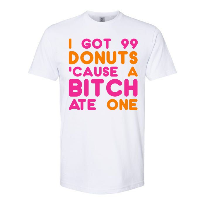 I Got 99 Donuts Cause A B*tch Ate One Softstyle CVC T-Shirt