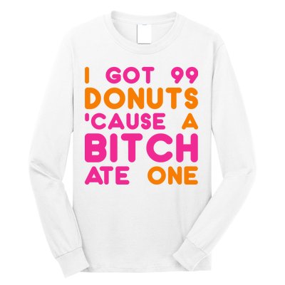 I Got 99 Donuts Cause A B*tch Ate One Long Sleeve Shirt