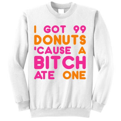 I Got 99 Donuts Cause A B*tch Ate One Sweatshirt