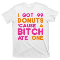 I Got 99 Donuts Cause A B*tch Ate One T-Shirt