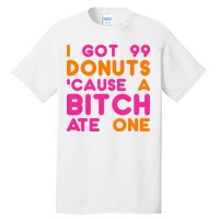 I Got 99 Donuts Cause A B*tch Ate One Tall T-Shirt