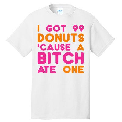 I Got 99 Donuts Cause A B*tch Ate One Tall T-Shirt