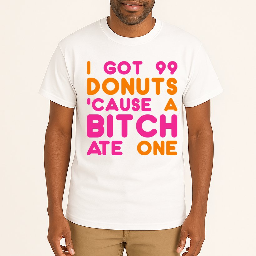 I Got 99 Donuts Cause A B*tch Ate One Tall T-Shirt