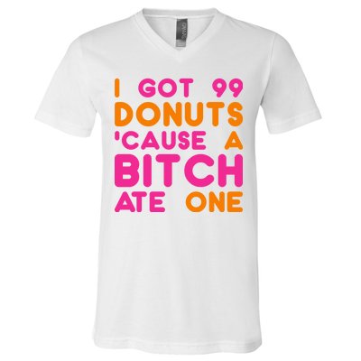 I Got 99 Donuts Cause A B*tch Ate One V-Neck T-Shirt