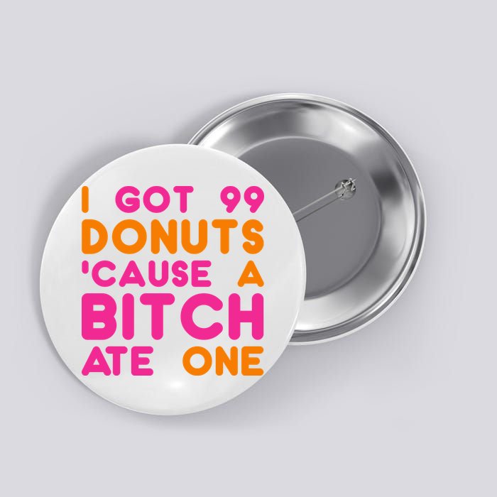 I Got 99 Donuts Cause A B*tch Ate One Button