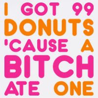 I Got 99 Donuts Cause A B*tch Ate One Button