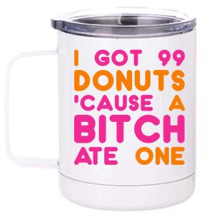 I Got 99 Donuts Cause A B*tch Ate One 12 oz Stainless Steel Tumbler Cup