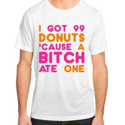 I Got 99 Donuts Cause A B*tch Ate One Adult ChromaSoft Performance T-Shirt