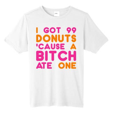 I Got 99 Donuts Cause A B*tch Ate One Tall Fusion ChromaSoft Performance T-Shirt