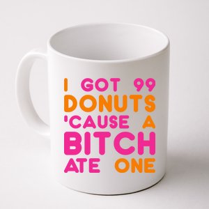 I Got 99 Donuts Cause A B*tch Ate One Coffee Mug