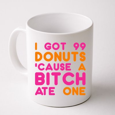 I Got 99 Donuts Cause A B*tch Ate One Mug