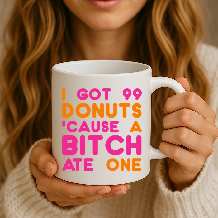 I Got 99 Donuts Cause A B*tch Ate One Mug