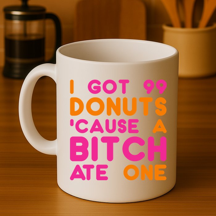 I Got 99 Donuts Cause A B*tch Ate One Mug