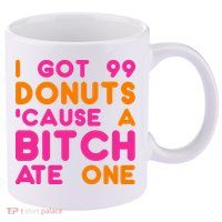I Got 99 Donuts Cause A B*tch Ate One 11oz C Handle Ceramic Mug