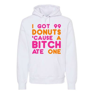 I Got 99 Donuts Cause A B*tch Ate One Premium Hoodie