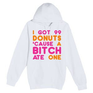 I Got 99 Donuts Cause A B*tch Ate One Premium Pullover Hoodie