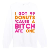 I Got 99 Donuts Cause A B*tch Ate One Premium Crewneck Sweatshirt