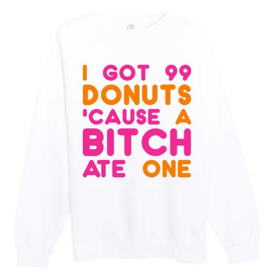 I Got 99 Donuts Cause A B*tch Ate One Premium Crewneck Sweatshirt