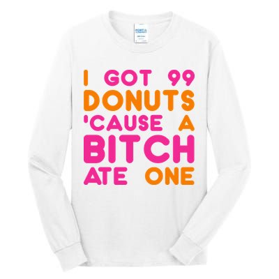 I Got 99 Donuts Cause A B*tch Ate One Tall Long Sleeve T-Shirt