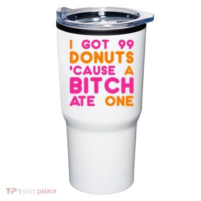 I Got 99 Donuts Cause A B*tch Ate One Tumbler