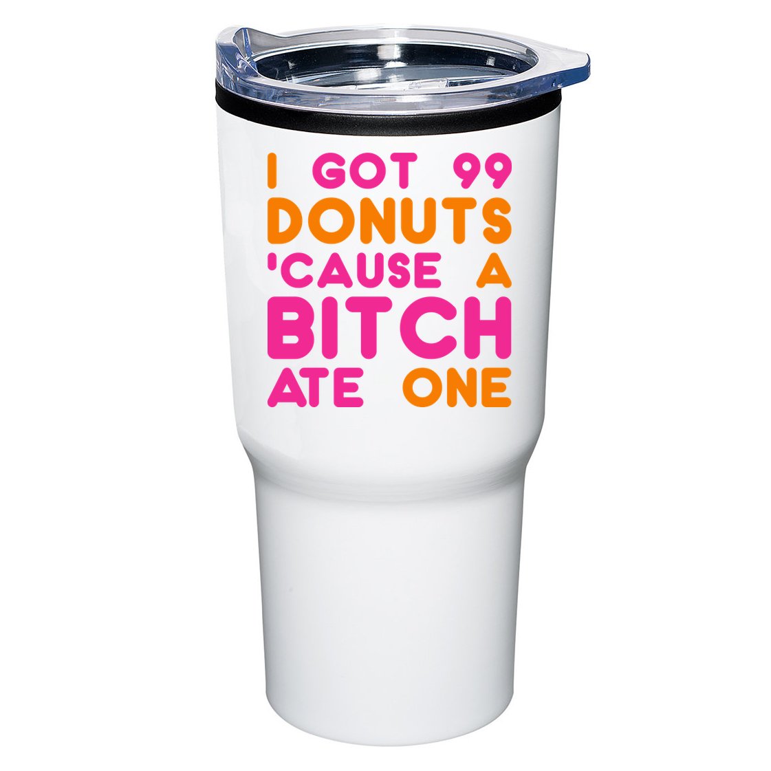 I Got 99 Donuts Cause A B*tch Ate One Tumbler