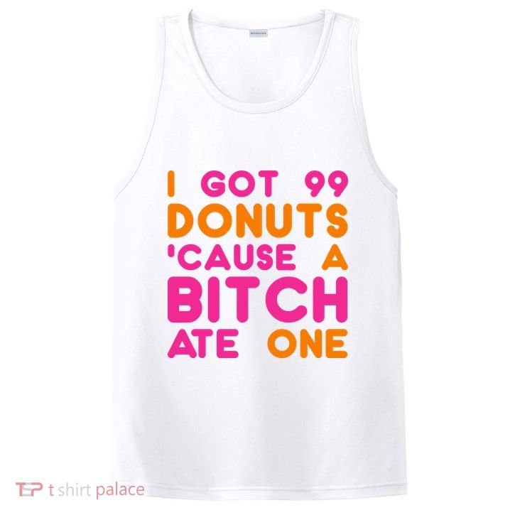 I Got 99 Donuts Cause A B*tch Ate One PosiCharge Competitor Tank