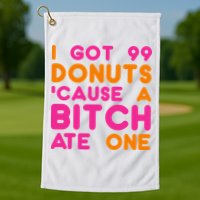 I Got 99 Donuts Cause A B*tch Ate One Golf Towel