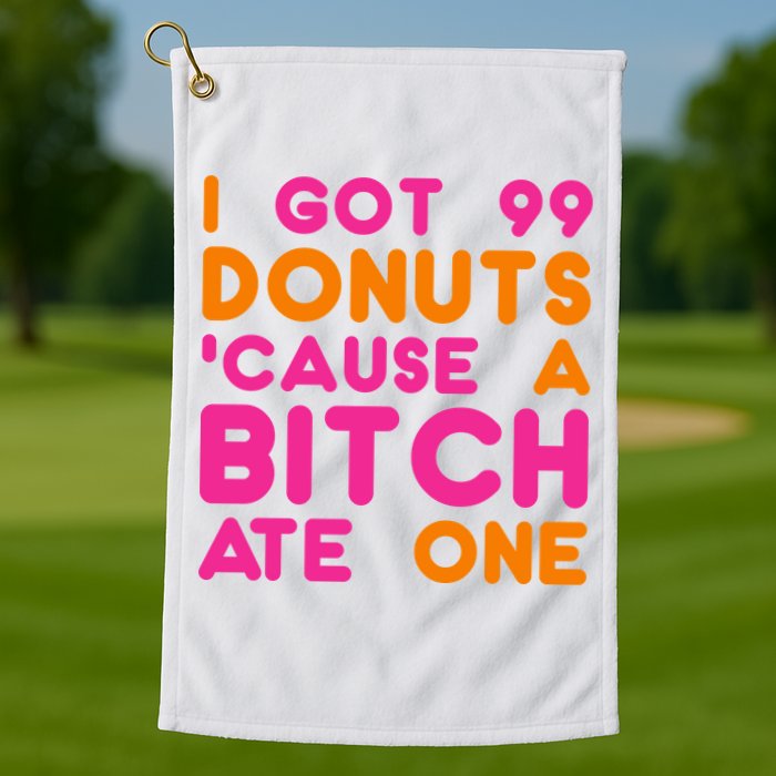 I Got 99 Donuts Cause A B*tch Ate One Golf Towel