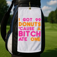 I Got 99 Donuts Cause A B*tch Ate One Golf Towel