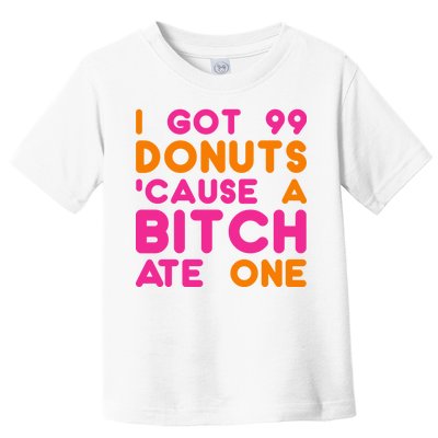 I Got 99 Donuts Cause A B*tch Ate One Toddler T-Shirt