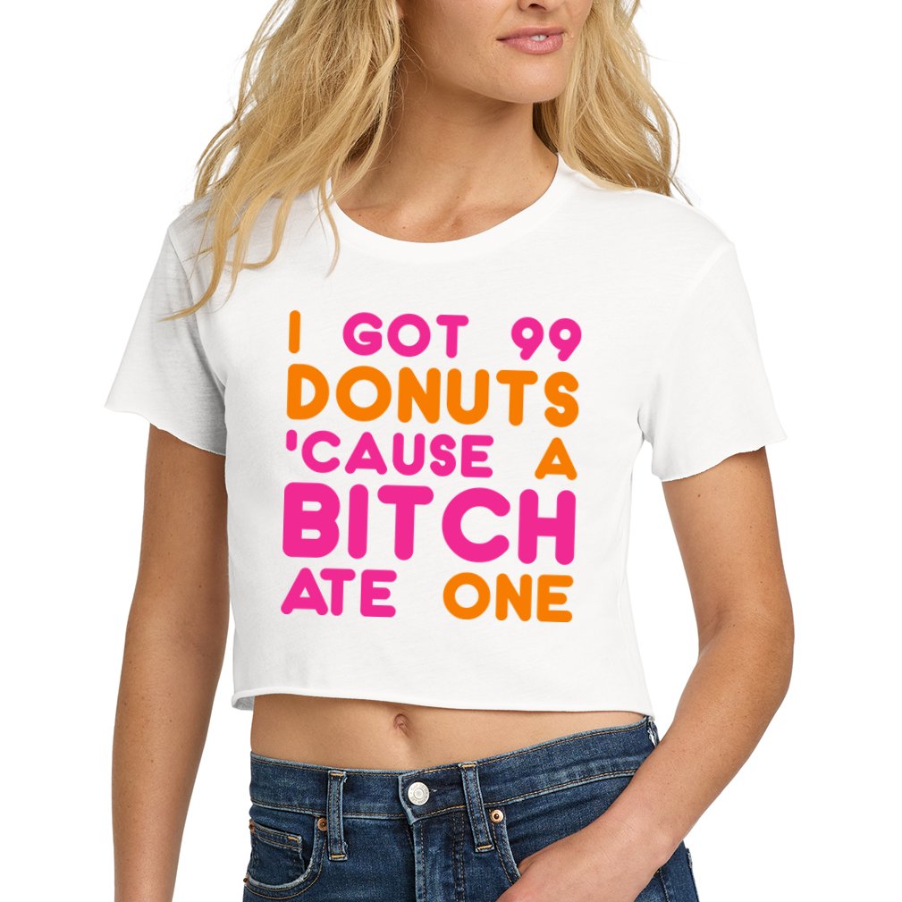 I Got 99 Donuts Cause A B*tch Ate One Crop Top