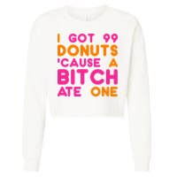I Got 99 Donuts Cause A B*tch Ate One Cropped Pullover Crew