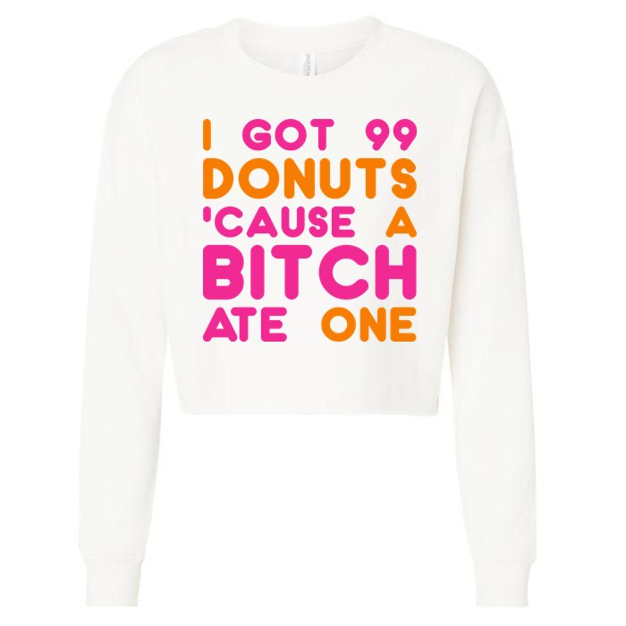 I Got 99 Donuts Cause A B*tch Ate One Cropped Pullover Crew