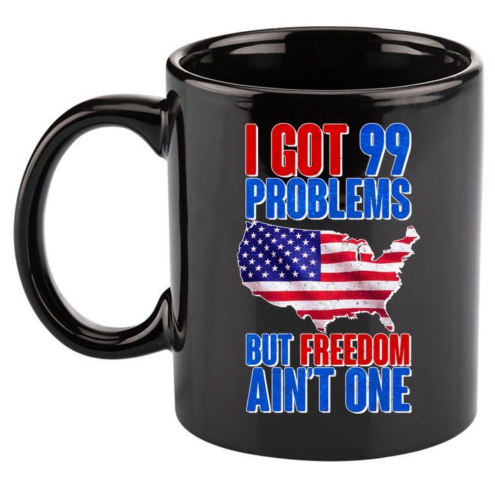 I Got 99 Problem But Freedom Ain't One 11oz C Handle Ceramic Mug