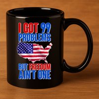 I Got 99 Problem But Freedom Ain't One 11oz C Handle Ceramic Mug