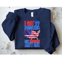 I Got 99 Problem But Freedom Ain't One Sweatshirt