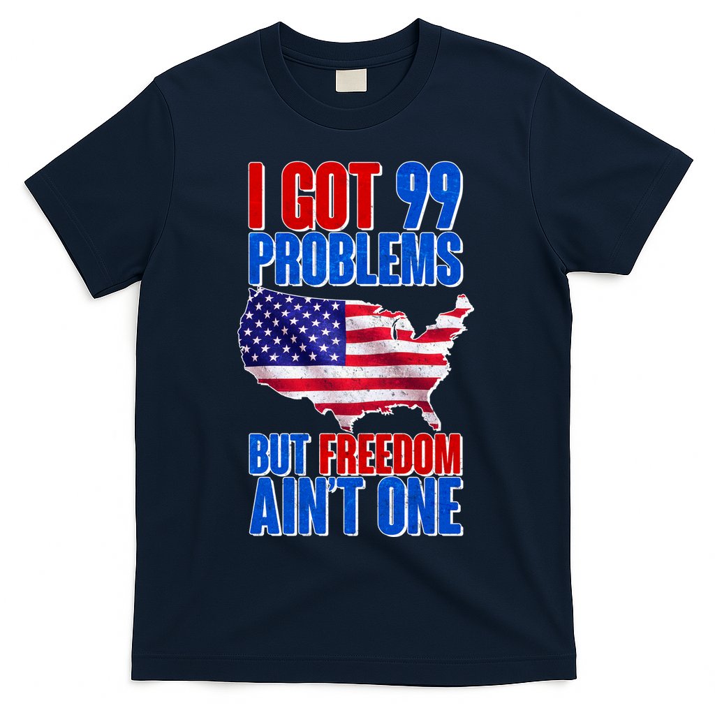 I Got 99 Problem But Freedom Ain't One T-Shirt