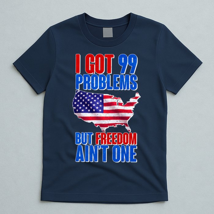 I Got 99 Problem But Freedom Ain't One T-Shirt