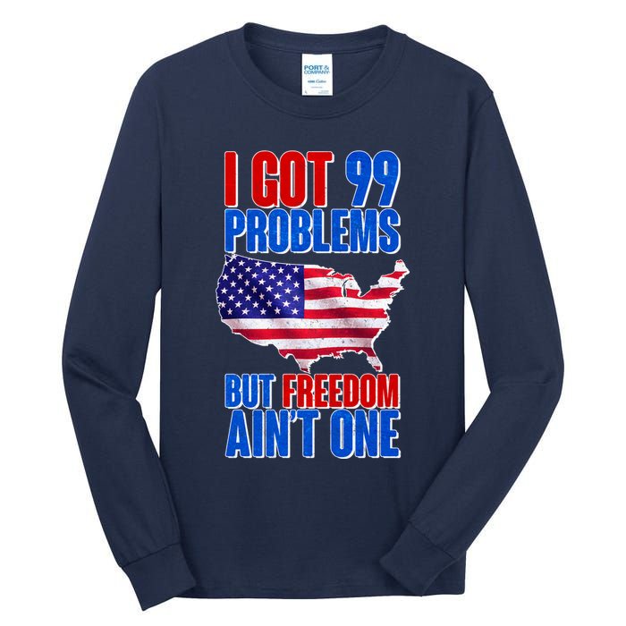 I Got 99 Problem But Freedom Ain't One Tall Long Sleeve T-Shirt