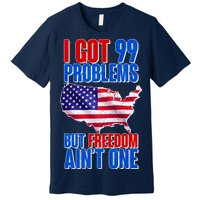 I Got 99 Problem But Freedom Ain't One Premium T-Shirt