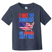 I Got 99 Problem But Freedom Ain't One Toddler T-Shirt