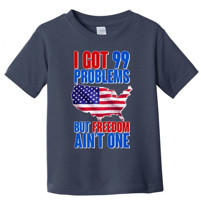 I Got 99 Problem But Freedom Ain't One Toddler T-Shirt